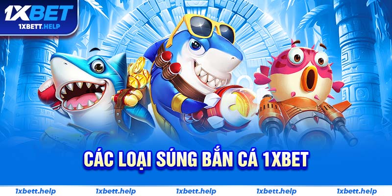 Các loại súng bắn cá 1xbet