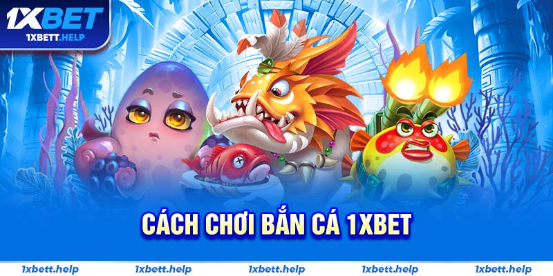 Cách chơi bắn cá 1xbet
