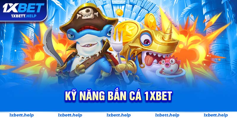 Kỹ Năng Bắn Cá 1XBET