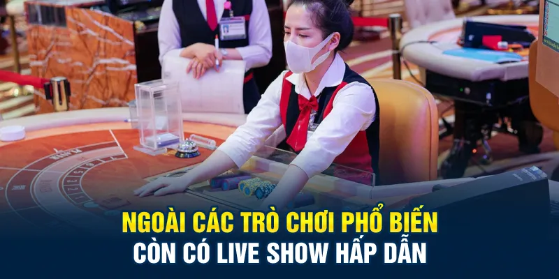 Ngoài các trò chơi phổ biến còn có live show hấp dẫn