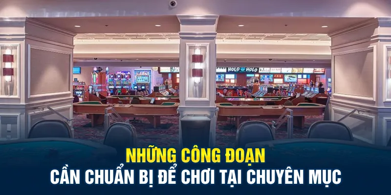Những công đoạn cần chuẩn bị để chơi tại chuyên mục