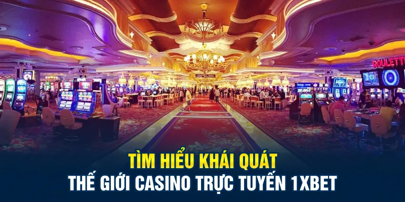 Tìm hiểu khái quát thế giới casino trực tuyến 1xbet