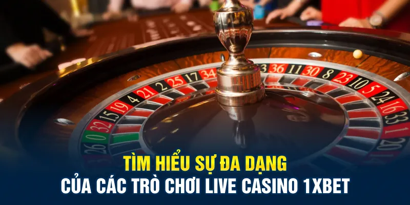 Tìm hiểu sự đa dạng của các trò chơi live casino 1xbet